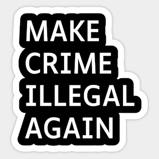 Make Crime Illegal Again Sticker